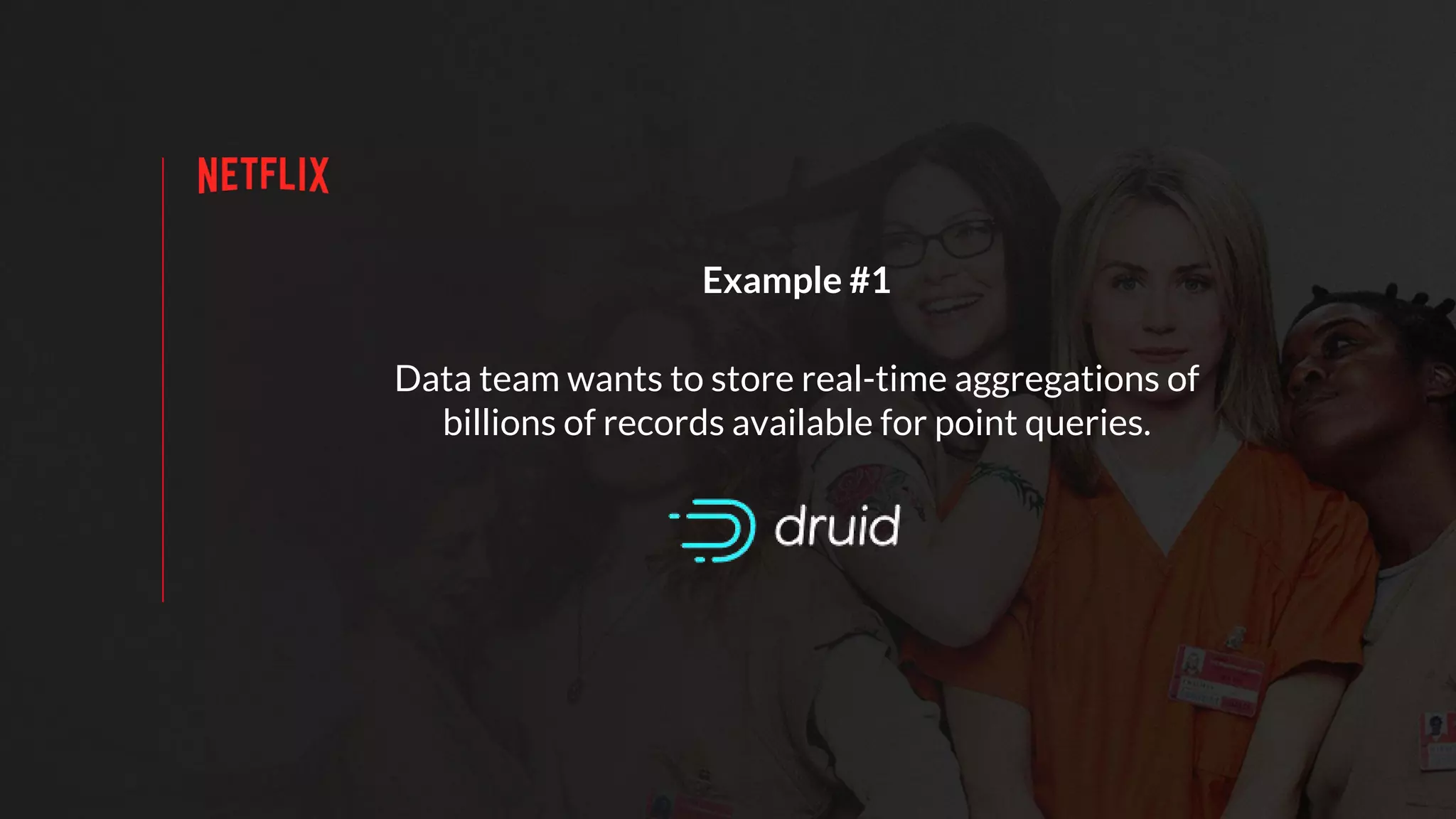 Data team wants to store real-time aggregations of
billions of records available for point queries.
Example #1
 
