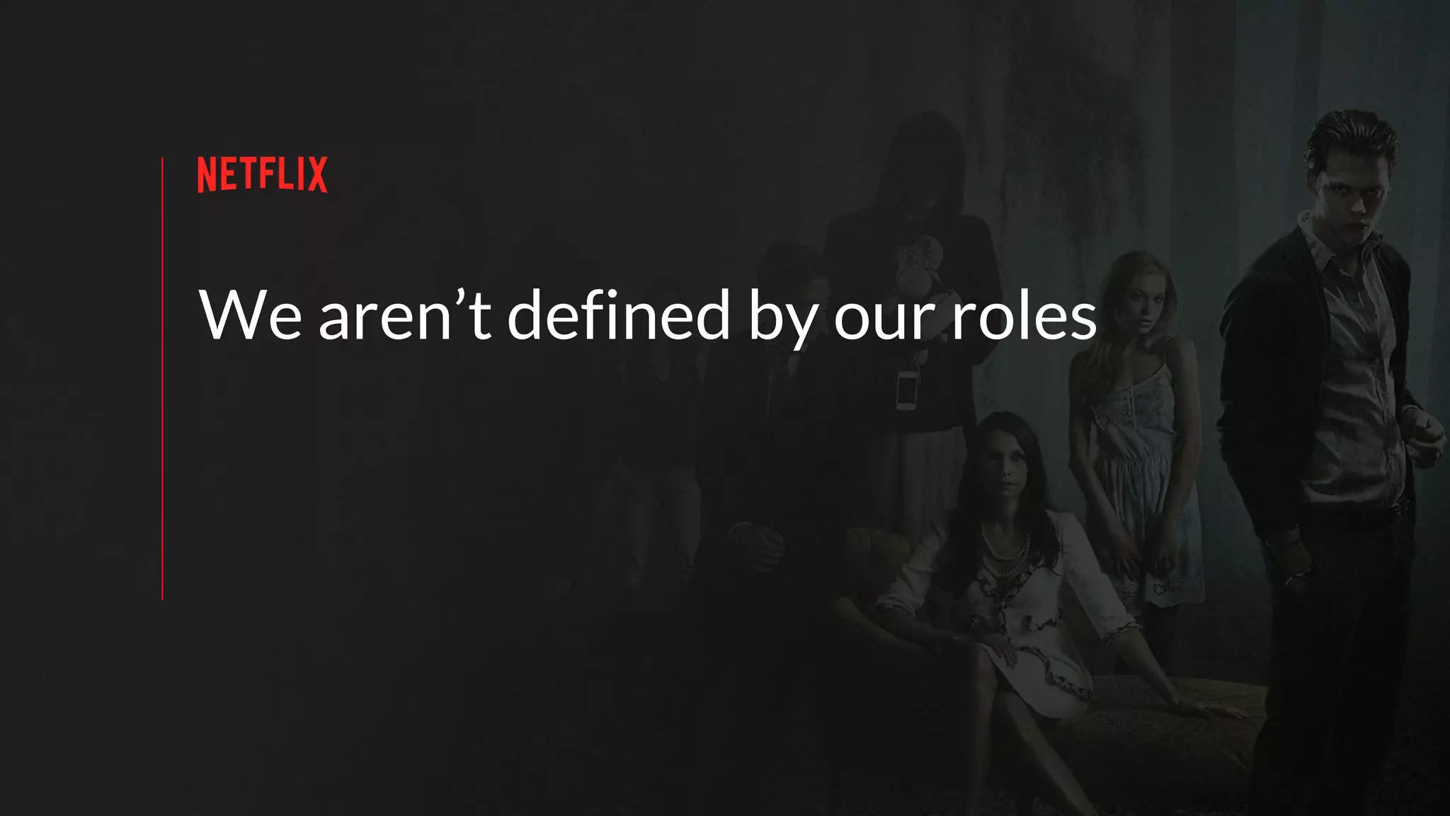 We aren’t defined by our roles
 