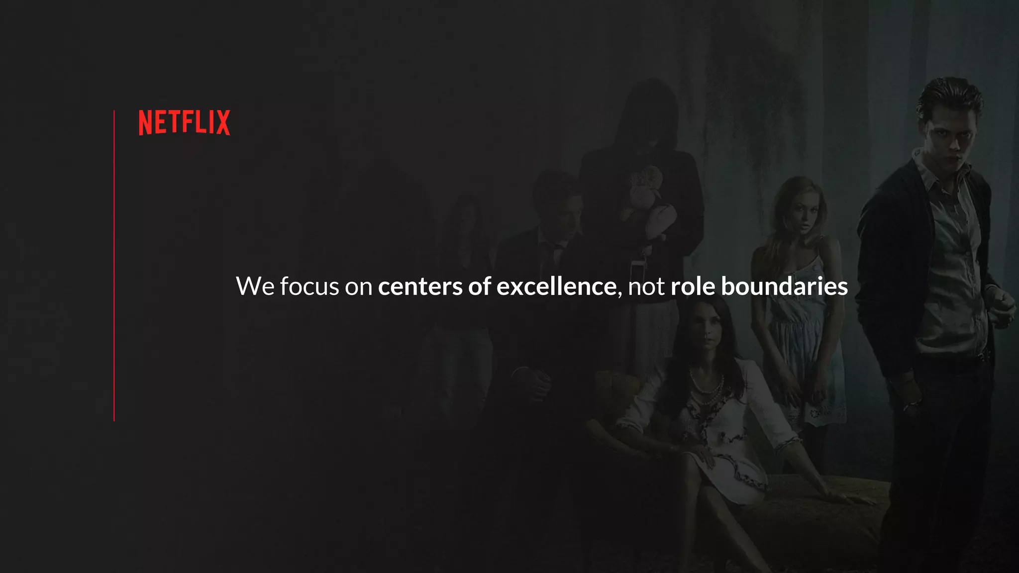 We focus on centers of excellence, not role boundaries
 