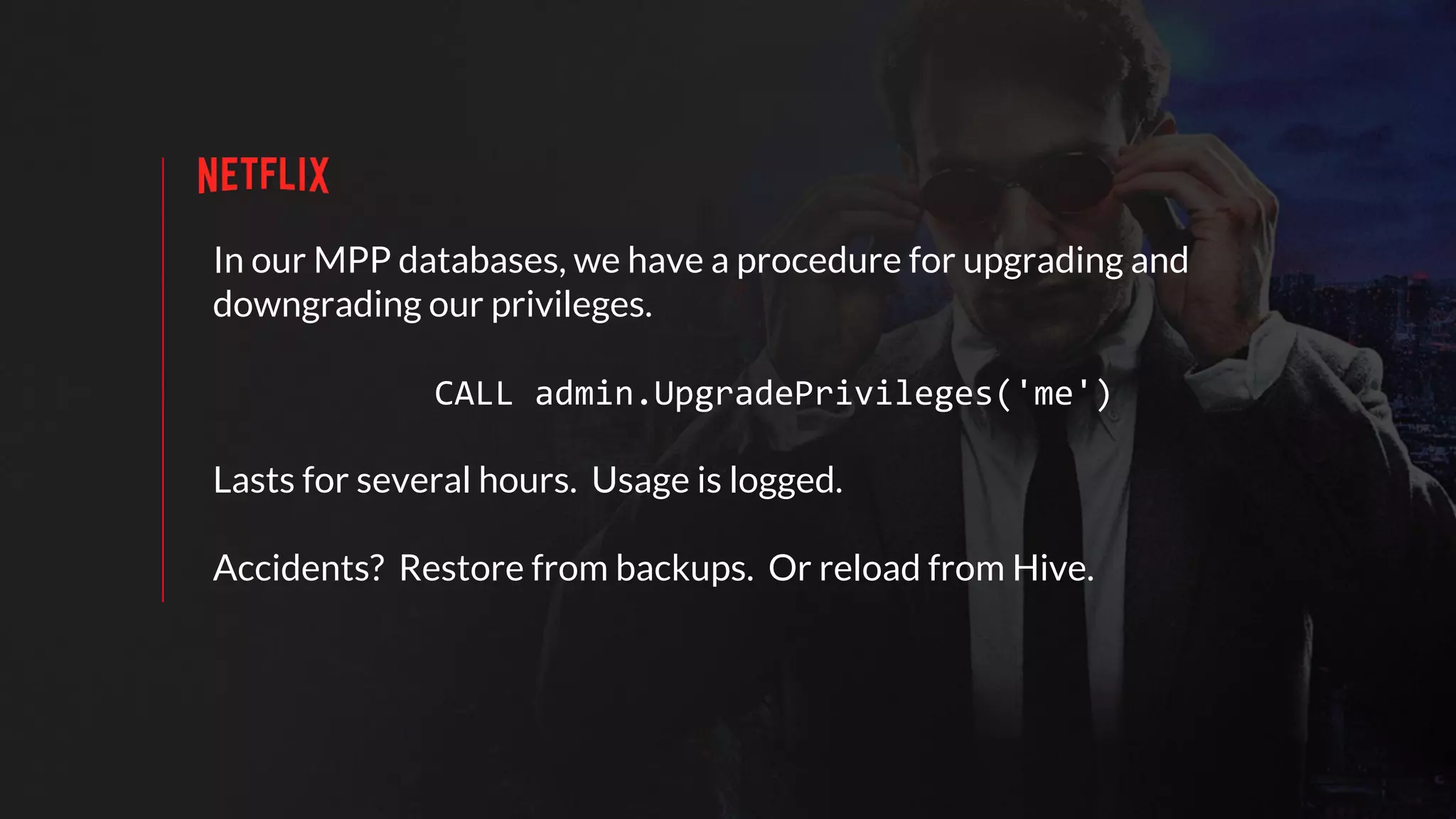 In our MPP databases, we have a procedure for upgrading and
downgrading our privileges.
CALL admin.UpgradePrivileges('me')
Lasts for several hours. Usage is logged.
Accidents? Restore from backups. Or reload from Hive.
 