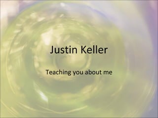 Justin Keller Teaching you about me 