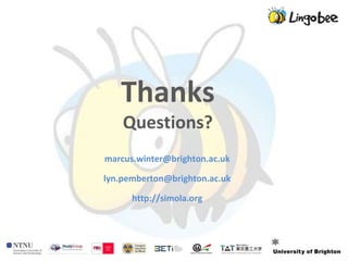 Thanks
    Questions?
marcus.winter@brighton.ac.uk

lyn.pemberton@brighton.ac.uk

      http://simola.org
 