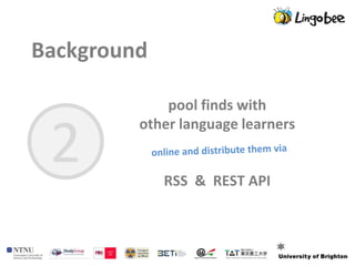 Background

             pool finds with


 2
         other language learners


             RSS & REST API
 