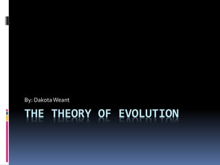THE THEORY OF EVOLUTION
By: DakotaWeant
 