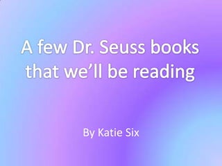 A few Dr. Seuss books that we’ll be reading By Katie Six 
