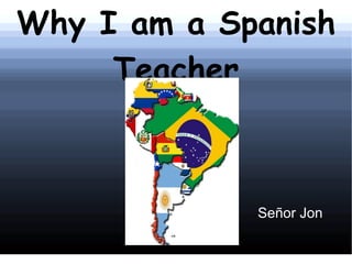 Why I am a Spanish Teacher Señor Jon 