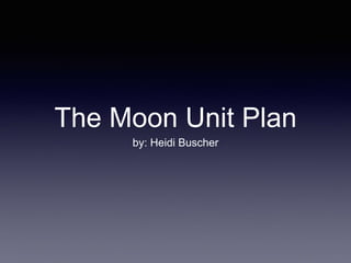 The Moon Unit Plan
by: Heidi Buscher
 