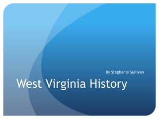 West Virginia History
By Stephanie Sullivan
 