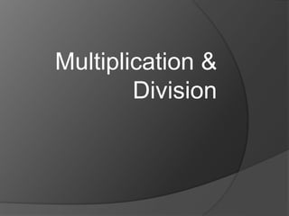 Multiplication &
Division
 