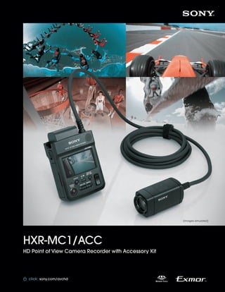 (Images simulated)




HXR-MC1/ACC
HD Point of View Camera Recorder with Accessory Kit




  click: sony.com/sonysports
         sony.com/avchd
 