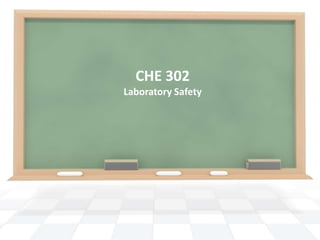CHE 302
Laboratory Safety
 