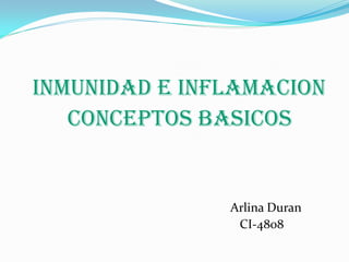 Inmunidad e Inflamacion
   Conceptos Basicos


               Arlina Duran
                CI-4808
 