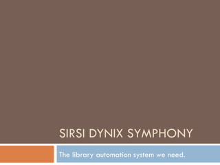 SIRSI DYNIX SYMPHONY
The library automation system we need.
 