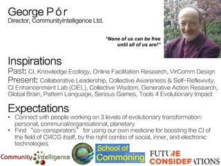 George Pór 
Director, CommunityIntelligence Ltd. 
“None of us can be free 
until all of us are!” 
Inspirations 
Past: CI, ...