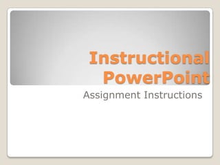 InstructionalPowerPoint ,[object Object],Assignment Instructions,[object Object]
