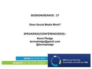 SESSION/SÉANCE : 27
Does Social Media Work?
SPEAKER(S)/CONFÉRENCIER(S) :
Kevin Pledge
kevinpledge@gmail.com
@kevinpledge
 