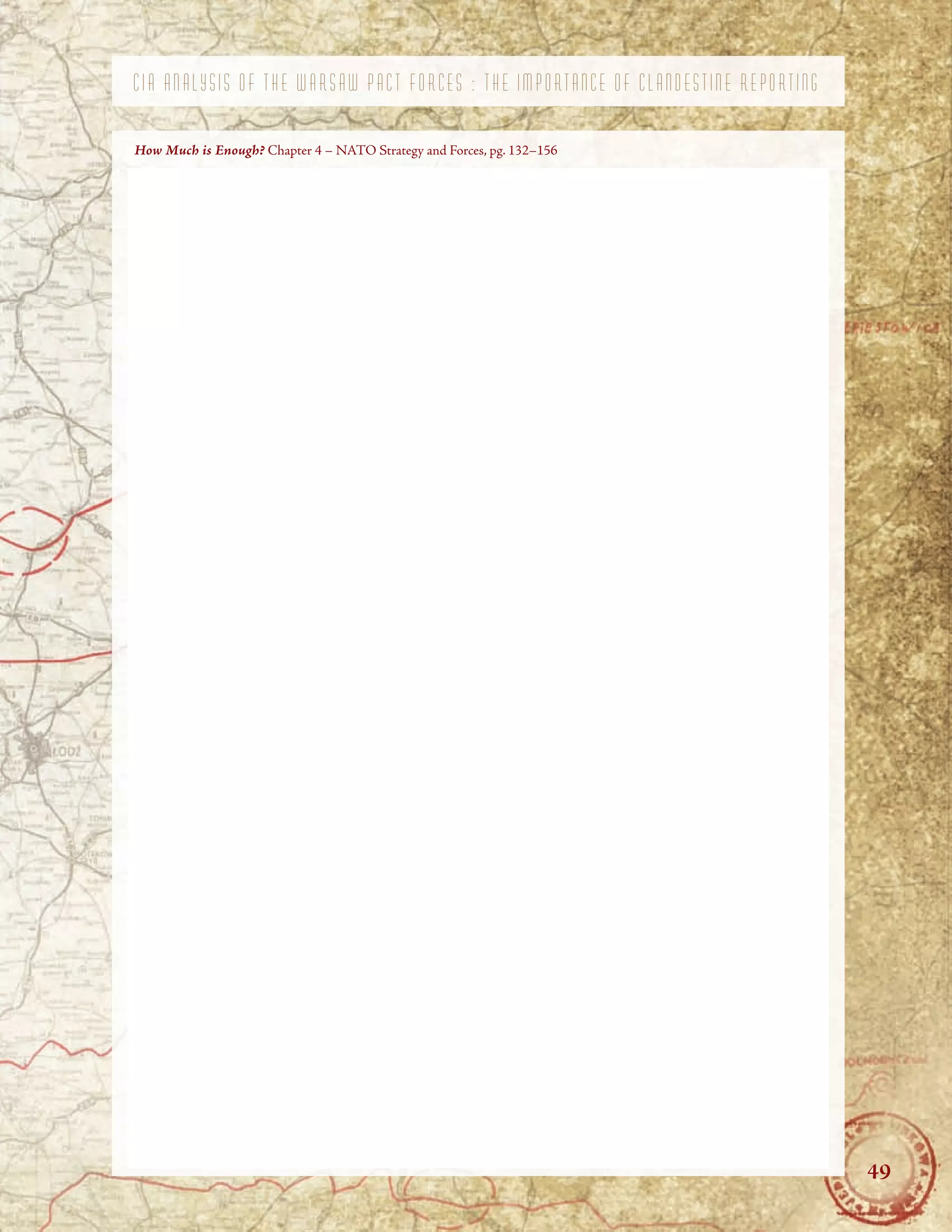 C I A A N A L Y S I S O F T H E W A R S A W P A C T F O R C E S : T H E I M P O R T A N C E O F C L A N D E S T I N E R E P O R T I N G
How Much is Enough? Chapter 4 – NATO Strategy and Forces, pg. 132–156
49
 