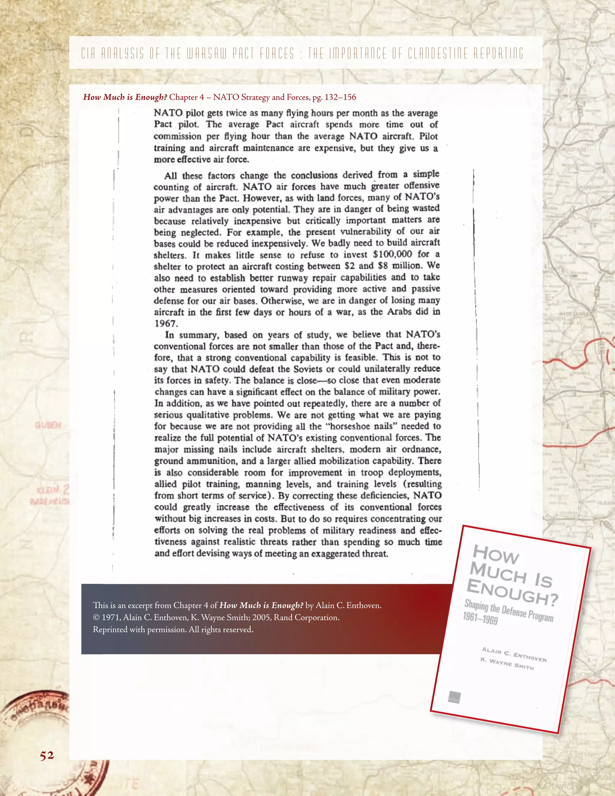 C I A A N A L Y S I S O F T H E W A R S A W P A C T F O R C E S : T H E I M P O R T A N C E O F C L A N D E S T I N E R E P O R T I N G
How Much is Enough? Chapter 4 – NATO Strategy and Forces, pg. 132–156
Tis is an excerpt from Chapter 4 of How Much is Enough? by Alain C. Enthoven.
© 1971, Alain C. Enthoven, K. Wayne Smith; 2005, Rand Corporation.
Reprinted with permission. All rights reserved.
52
 
