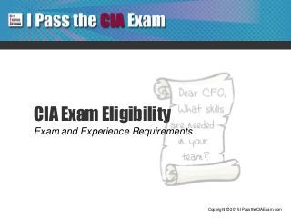 Copyright © 2015 IPasstheCIAExam.com
CIA Exam Eligibility
Exam and Experience Requirements
 