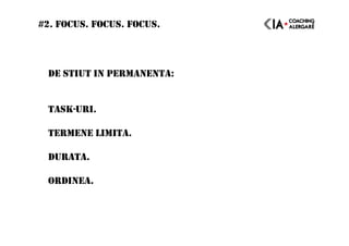#2. FOCUS. FOCUS. FOCUS.
DE STIUT IN PERMANENTA:
TASK-URI.
TERMENE LIMITA.
DURATA.
ORDINEA.
 