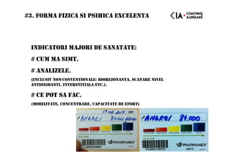 INDICATORI MAJORI DE SANATATE:
# CUM MA SIMT.
# ANALIZELE.
(INCLUSIV NON-CONVENTIONALE: BIOREZONANTA, SCANARE NIVEL
ANTIOXIDANTI, INTERSTITIALA ETC.).
# CE POT SA FAC.
(MOBILITATE, CONCENTRARE, CAPACITATE DE EFORT)
#3. FORMA FIZICA SI PSIHICA EXCELENTA
 