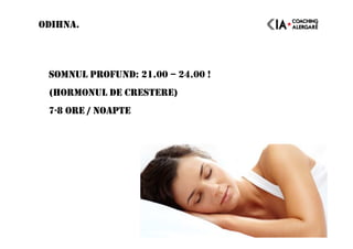 SOMNUL PROFUND: 21.00 – 24.00 !
(HORMONUL DE CRESTERE)
7-8 ORE / NOAPTE
ODIHNA.
 
