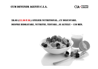 28.05 (28.05 (28.05 (28.05 (12.30 P.M.12.30 P.M.12.30 P.M.12.30 P.M.)))) ATELIER NUTRITIONAL…CU DEGUSTARE.
DESPRE HIDRATARE, NUTRITIE, TESTARI…SI ALTELE! – 120 MIN0 MIN0 MIN0 MIN.
CUM DEVENIM AGENTI C.I.A.
 