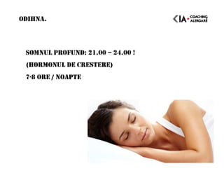 SOMNUL PROFUND: 21.00 – 24.00 !
(HORMONUL DE CRESTERE)
7-8 ORE / NOAPTE
ODIHNA.
 