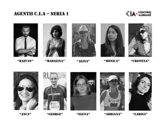 AGENTII C.I.A – SERIA 1
“RAZVAN” “MADALINA” “ALINA” “MONICA” “CRISTINA”
“ANCA” “GEORGE” “ELENA” “ADRIANA” “LARISA”
 