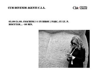 03.09-24.09. COACHING 1-1 IN BIROU / PARC, CU LT. P.
DISCUTAM… - 60 MIN.
CUM DEVENIM AGENTI C.I.A.
 