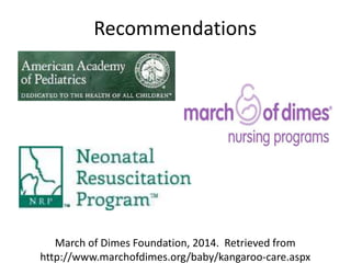Recommendations 
March of Dimes Foundation, 2014. Retrieved from 
http://www.marchofdimes.org/baby/kangaroo-care.aspx 
