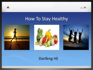 How To Stay Healthy
Danfeng HE
 