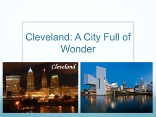 Cleveland: A City Full of
Wonder
 