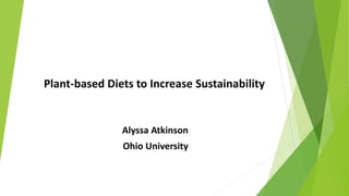 Plant-based Diets to Increase Sustainability
Alyssa Atkinson
Ohio University
 