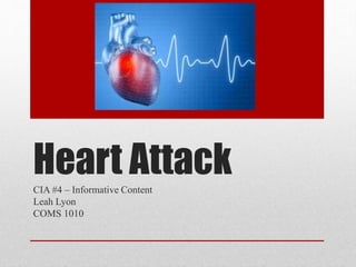 Heart Attack 
CIA #4 – Informative Content 
Leah Lyon 
COMS 1010 
 