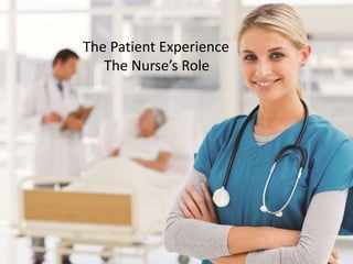 The Patient Experience 
The Nurse’s Role 
 