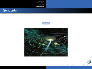 Sum´ario
Sobre Mim
O Sol
Os Planetas
Simulador
Simulador
 