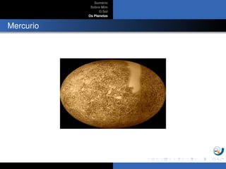 Sum´ario
Sobre Mim
O Sol
Os Planetas
Mercurio
 