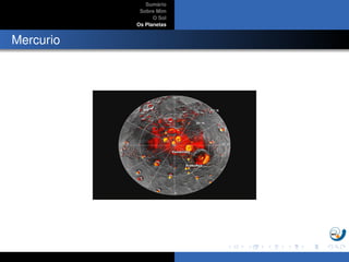 Sum´ario
Sobre Mim
O Sol
Os Planetas
Mercurio
 