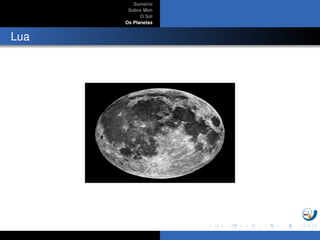 Sum´ario
Sobre Mim
O Sol
Os Planetas
Lua
 