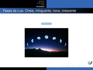 Sum´ario
Sobre Mim
O Sol
Os Planetas
Fases da Lua: Cheia, minguante, nova, crescente
Fases da Lua
 
