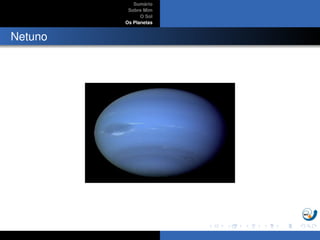 Sum´ario
Sobre Mim
O Sol
Os Planetas
Netuno
 