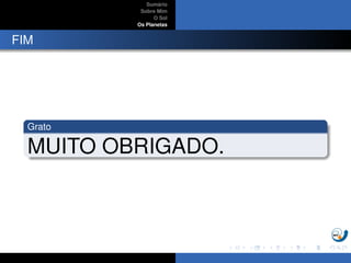 Sum´ario
Sobre Mim
O Sol
Os Planetas
FIM
Grato
MUITO OBRIGADO.
 