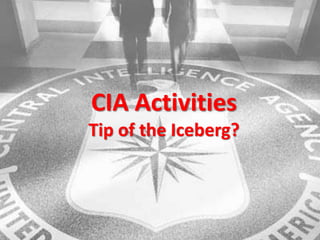 CIA Activities
Tip of the Iceberg?
 