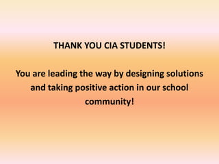 THANK YOU CIA STUDENTS! You are leading the way by designing solutions and taking positive action in our school community!