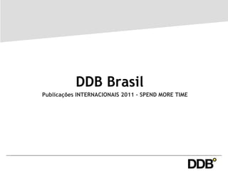 DDB Brasil  Publicações INTERNACIONAIS 2011 – SPEND MORE TIME  