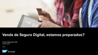 PUBLIC
Tonatiuh Barradas, SAP
Junho, 2017
Venda de Seguro Digital, estamos preparados?
 