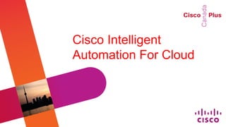 Cisco Intelligent
Automation For Cloud
 