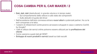 www.forumretail.comwww.ikn.it #InnovAuto2018
COSA CAMBIA PER IL CAR MAKER / 2
• Dati, dati, dati (destrutturati, in grande...