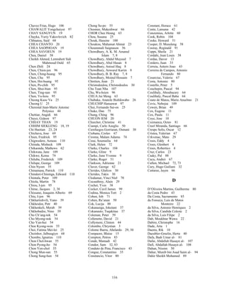 116
Chavez Frias, Hugo 106
CHAWALIT Yongchaiyut 97
CHAY SANGYUN 19
Chayka, Yuriy Yakovlevich 82
Chbaatou, Said 68
CHEA CHANTO 20
CHEA SAOPHOAN 19
CHEA SAVOEUN 19
Chea, Daniel 58
Cheikh Ahmed, Lemrabott Sidi
Mahmoud Ould 65
Chen Zhili 24
Chen, Chien-jen 96
Chen, Ching-huang 95
Chen, Chu 95
Chen, Hsi-huang 95
Chen, Po-chih 95
Chen, Shui-bian 95
Chen, Ting-nan 95
Chen, Yu-hsiu 95
Cheong Kuoc Va 25
Cheong U 25
Cherestal Jean-Marie Antoine
Polynice 44
Chettiar, Angidi 66
Cheyo, Gideon 97
CHHAY THAN 19
CHHIM SIEKLENG 18, 19
Chi Haotian 23, 24
Chichava, Jose 69
Chien, Fredrick 95
Chigwedere, Aeneas 110
Chiinda, Misheck 109
Chikaonda, Mathews 62
Chikwata, Jane 109
Chikwe, Kema 74
Chiluba, Frederick 109
Chilupe, George 109
Chin Nyom 55
Chinamasa, Patrick 110
Chindori-Chininga, Edward 110
Chintala, Peter 109
Chiola, Martin 78
Chiou, I-jen 95
Chirac, Jacques 2, 38
Chissano, Joaquim Alberto 69
Chiu, I-jen 96
Chkhartishvili, Vano 39
Chkheidze, Petr 40
Chkhenkeli, Merab 39
Chkhobadze, Nino 39
Cho Ch’ang-tok 54
Cho Myong-nok 54
Cho Yun-hui 54
Choe Kyong-won 55
Choi, Fatima Mei-lei 25
Choinhor, Jalbuugiyn 68
Chombo, Ignatius 110
Chon Chol-hwan 55
Chon Pyong-ho 54
Chon Yon-chol 55
Chong Mun-san 55
Chong Sung-hun 54
Chong Su-po 55
Choonee, Mukeshwar 66
CHOR Chee Heung 63
Chou, Susana 25
Chouk, Hassine 100
Choukou, Mahamat Ahmat 23
Choummali Saignason 56
Chowdhury, A. K. M. Amanul
Islam 7, 8
Chowdhury, Abdul Muyeed 7
Chowdhury, Abul Hasan 8
Chowdhury, Anisul Haq 8
Chowdhury, Anwarul Karim 8
Chowdhury, B. B. Ray 7, 8
Chowdhury, Moinul Hossain 7
Chretien, Jean 21
Christodoulou, Christodoulos 30
Chu Tuan Nha 107
Chu, Wu-hsien 96
CHUA Jui Meng 63
Chubaka, Anatole Bishikwabo 26
CHUCHIP Hansawat 97
Chui, Fernando Sai-on 25
Chuke, Dan 75
Chung, Ching 96
CHUON IEM 20
Churcher, Christine 41
Ciampi, Carlo Azeglio 50
Cienfuegos Gorriaran, Osmani 30
Ciobanu, Ceslav 67
Ciroma, Malam Adamu 74
Cisse, Soumailia 64
Clark, Helen 72
Clarke, Charles 104
Clarke, Gline 9
Clarke, June Yvonne 9
Clarke, Roger 51
Clarkson, Adrienne 21
Claver, George 62
Clerides, Glafcos 30
Clerides, Takis 30
Clodumar, Vinci Niel 70
Cocauthrey, Alain 29
Cochet, Yves 38
Cocker, Cecil James 99
Codina, Monica Tort 2
Cohen, Job 71
Cohen, Ra’anan 50
Cok, Lucija 88
Cokanasiga, Joketani 37
Cokanauto, Tuqakitau 37
Coleman, Peter 59
Collenette, David 21
Collymore, Clinton 44
Colombo, Chrystian 3
Colome Ibarra, Abelardo 29, 30
Compaore, Blaise 15
Compton, Petros 83
Conde, Mamadi 42
Condor, Sam 32, 83
Conduto de Pina, Francisco 43
Congue, Constantino 35
Constancio, Vitor 80
Constant, Horace 61
Conte, Lansana 42
Conzemius, Arlette 60
Cook, Robin 104
Cooke, Howard 51
Cooper, D. Musuleng 58
Cooray, Reginald 91
Copps, Sheila 21
Cordahi, Jean Louis 58
Cordas, Davor 13
Cordero, Juan 33
Correia, Antero Joao 43
Correira de Campos, Antonio
Fernando 80
Cosarciuc, Valeriu 67
Costa, Antonio 80
Costello, Peter 5
Couchepin, Pascal 94
Coulibaly, Aboubacary 64
Coulibaly, Pascal Baba 64
Couto de Matos, Mario Anselmo 21
Covic, Nebojsa 109
Cowen, Brian 49
Cox, Eugene 11
Cox, Paula 11
Coye, Jose 10
Cozmanca, Octav 81
Creel Miranda, Santiago 66
Crespo Solis, Oscar 12
Cristea, Valerian 67
Crkvenac, Mato 29
Croes, Eddy 4
Croes, Glenbert 4
Croes, Robertico 4
Cruz, Carlos 23
Csaky, Pal 88
Cucu, Andrei 67
Cullen, Michael 72, 73
Cury, Hugo Guiliani 32
Cuttaree, Jayen 66
D
D’Oliveira Martins, Guilherme 80
da Costa Pedro 43
Da Costa, Sacramento 85
da Fonseca, Luis de Matos
Monteiro 22
da Silva, Antonio Henriques 2
da Silva, Candida Celeste 2
da Silva, Luis Filipe 2
Dab, Moukhtar Wawa 22
Dabire, Christophe 16
Dade, Arta 1
Daems, Rik 10
Daeubler-Gmelin, Herta 40
Dafa, Badr Umar al- 81
Dafai, Abdallah Husayn al- 107
Dafi, Abdallah Husayn al- 108
Dahan, Nissim 50
Dahar, Munib bin Asad Saim al- 94
Dahir Sheikh Mohamed 89
 